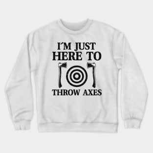 I'm Just Here To Throw Axes Funny Axe Throwing Crewneck Sweatshirt